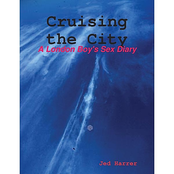 Cruising the City: A London Boy's Sex Diary, Jed Harrer