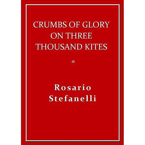 Crumbs of Glory on three thousand kites, Rosario Stefanelli