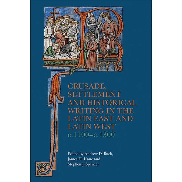 Crusade, Settlement and Historical Writing in the Latin East and Latin West, c. 1100-c.1300 / Crusading in Context Bd.5