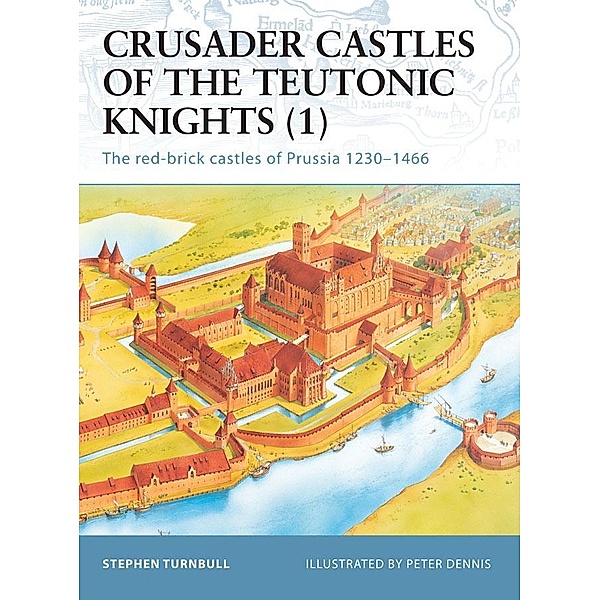 Crusader Castles of the Teutonic Knights (1), Stephen Turnbull