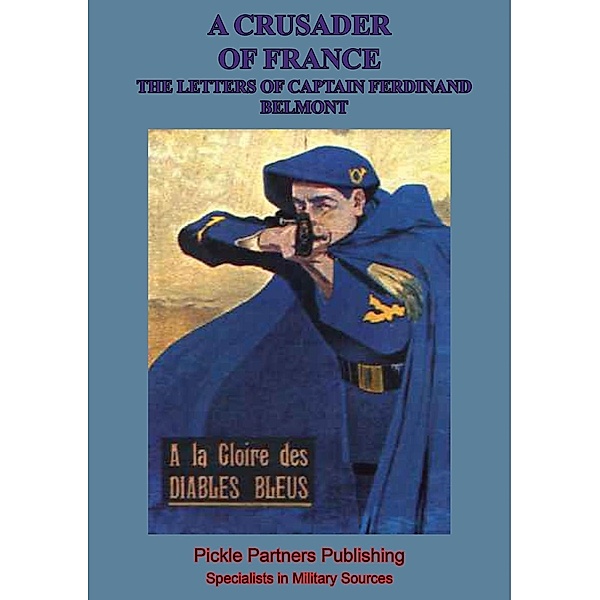 Crusader Of France: The Letters Of Captain Ferdinand Belmont Of The Chasseurs Alpins (August 2, 1914-December 28, 1915), Captain Ferdinand Belmont