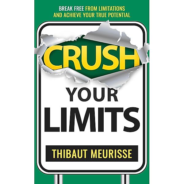Crush Your Limits: Break Free From Mental Limitations and Achieve Your True Potential (Success Principles, #2) / Success Principles, Thibaut Meurisse