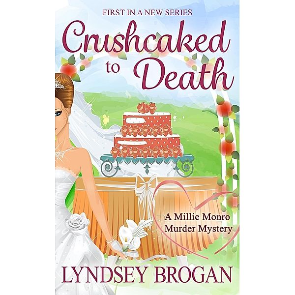 Crushcaked to Death (Millie Monro Murder Mysteries, #1), Lyndsey Brogan