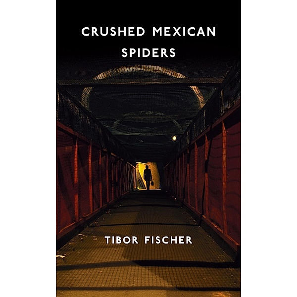 Crushed Mexican Spiders, Tibor Fischer