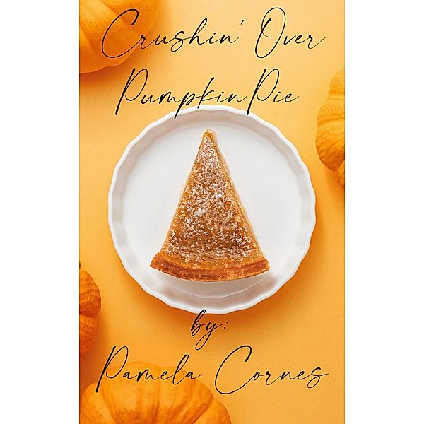Crushin' Over Pumpkin Pie (Sweets Bakery, #1) / Sweets Bakery, Pamela Cornes