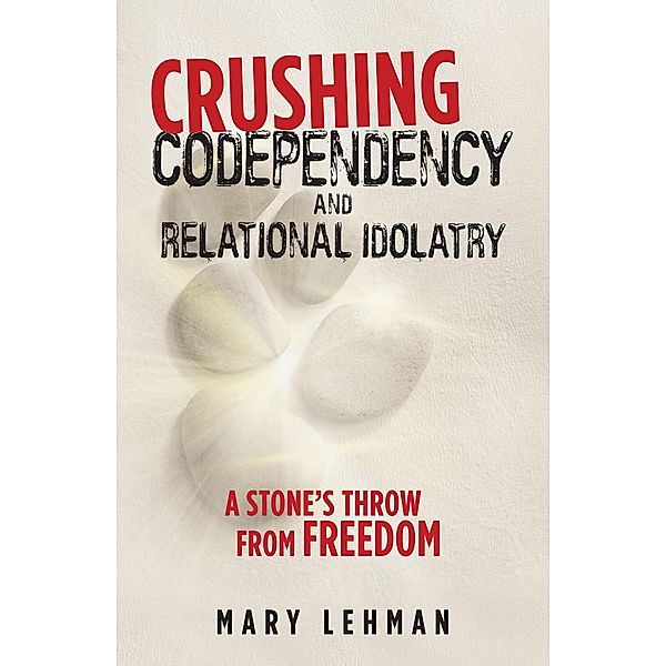 Crushing Codependency and Relational Idolatry, Mary Lehman