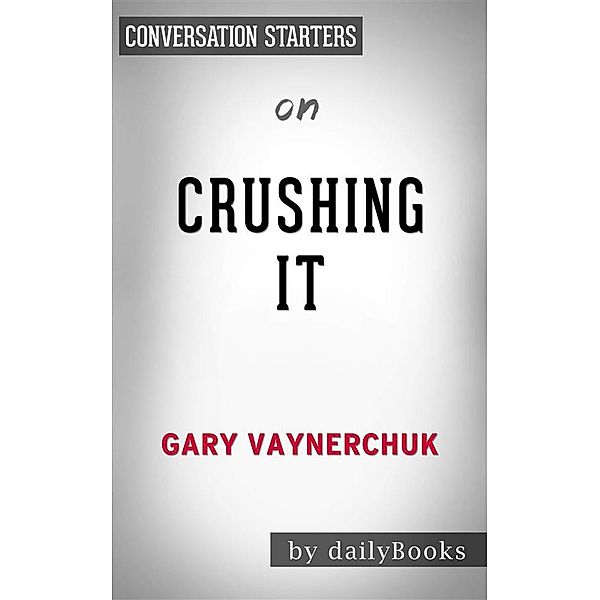 Crushing It!: by Gary Vaynerchuk | Conversation Starters, dailyBooks