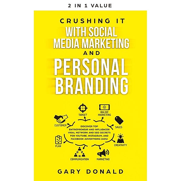 Crushing It with Social Media Marketing and Personal Branding: Discover Top Entrepreneur and Influencer Viral Network and SEO Secrets for YouTube, Instagram, and Facebook Advertising (Ads), Gary Donald