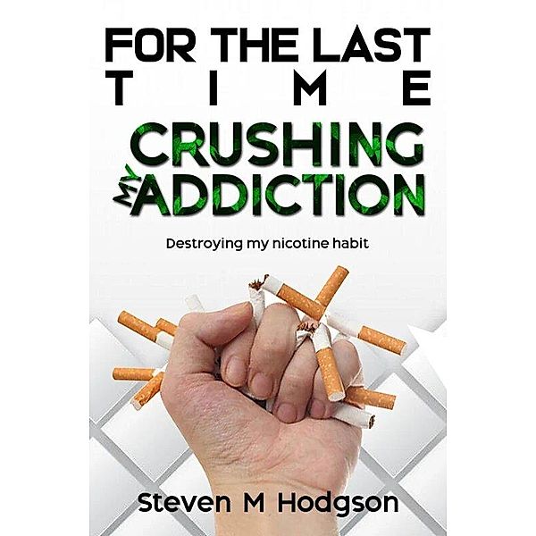 Crushing my Addiction, Steven M Hodgson