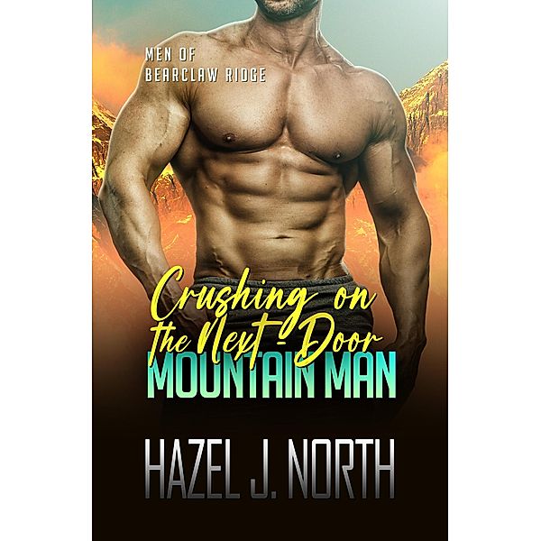 Crushing on the Next-Door Mountain Man (Men of Bearclaw Ridge, #6) / Men of Bearclaw Ridge, Hazel J. North
