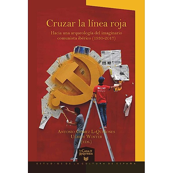 Cruzar la línea roja  Hacia una arqueología del imaginario comunista ibérico (1930-2017), Antonio Gómez L-Quiñones, Ulrich Winter