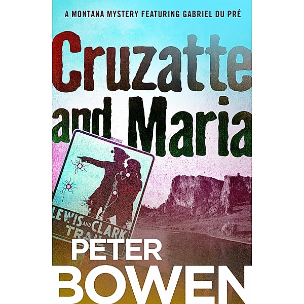 Cruzatte and Maria / The Montana Mysteries Featuring Gabriel Du Pré, Peter Bowen