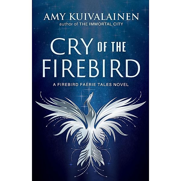 Cry of the Firebird (The Firebird Faerie Tales, #1) / The Firebird Faerie Tales, Amy Kuivalainen
