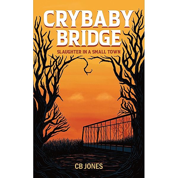 Crybaby Bridge: Slaughter in a Small Town, C. B. Jones