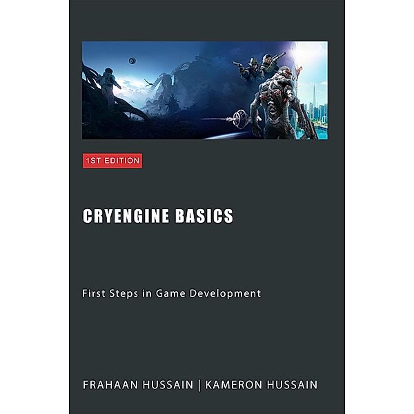 CryEngine Basics: First Steps in Game Development (CryEngine Series) / CryEngine Series, Kameron Hussain, Frahaan Hussain