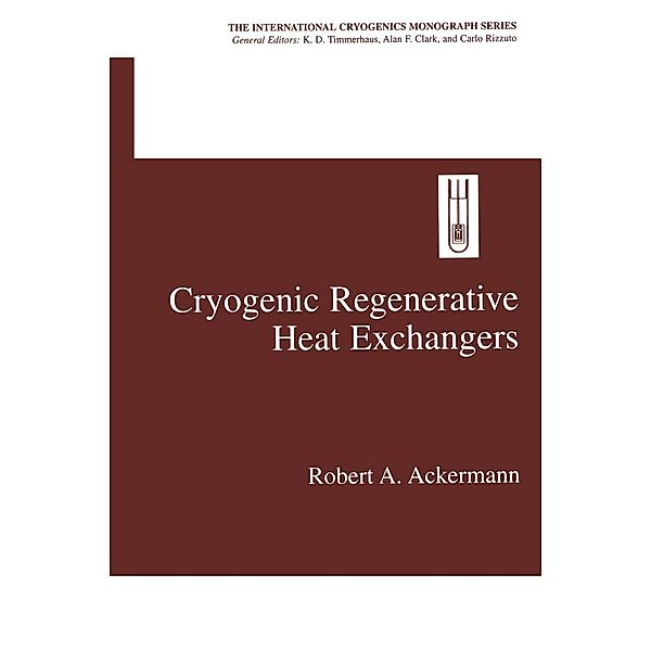 Cryogenic Regenerative Heat Exchangers / International Cryogenics Monograph Series, Robert A. Ackermann
