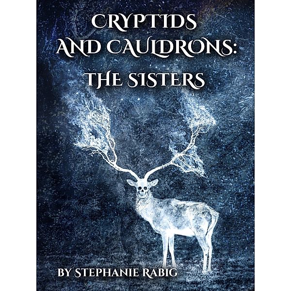 Cryptids & Cauldrons: The Sisters / Cryptids & Cauldrons, Stephanie Rabig