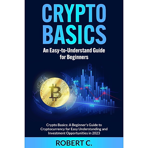 Crypto Basics: An Easy-to-Understand Guide for Beginners, Robert C.