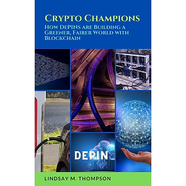 Crypto Champions: How DePINs are Building a Greener, Fairer World with Blockchain, Lindsay M. Thompson