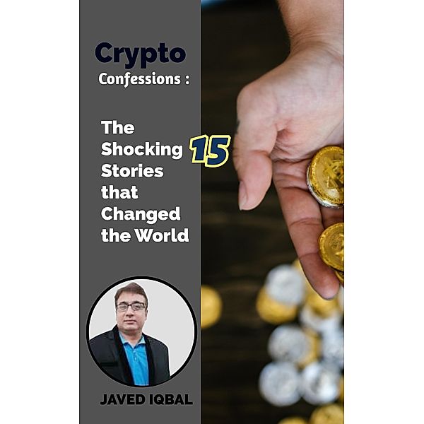 Crypto Confessions The Shocking 15 Stories that Changed the World, Javed Iqbal