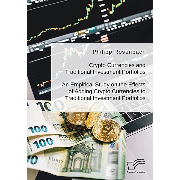 Crypto Currencies and Traditional Investment Portfolios. An Empirical Study on the Effects of Adding Crypto Currencies to Traditional Investment Portfolios, Philipp Rosenbach