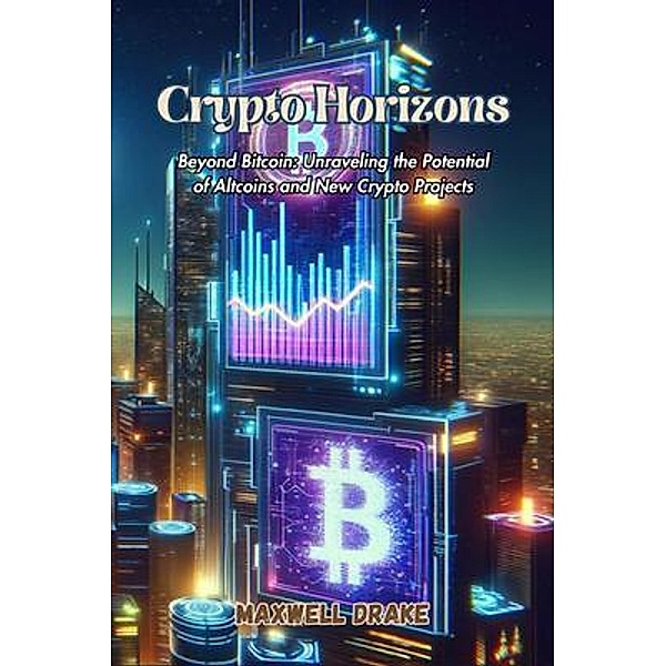 Crypto Horizons: Beyond Bitcoin, Maxwell Drake
