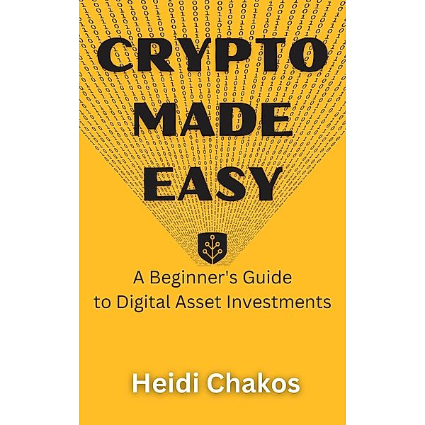 Crypto Made Easy: A Beginner's Guide to Digital Asset Investments, Heidi Chakos