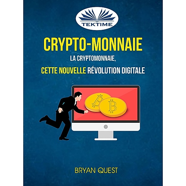 Crypto-Monnaie: La Cryptomonnaie, Cette Nouvelle Révolution Digitale, Bryan Quest
