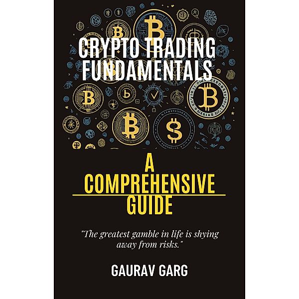 Crypto Trading Fundamentals: A Comprehensive Guide, Gaurav Garg