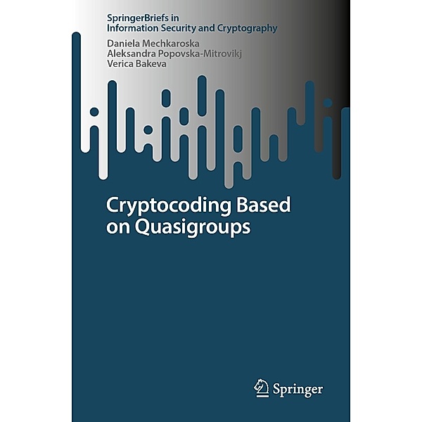 Cryptocoding Based on Quasigroups / SpringerBriefs in Information Security and Cryptography, Daniela Mechkaroska, Aleksandra Popovska-Mitrovikj, Verica Bakeva