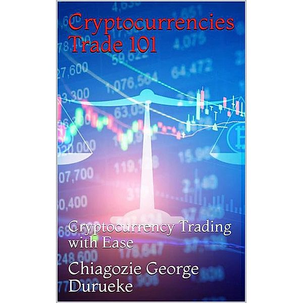 Cryptocurrencies Trade 101, Chiagozie George Durueke