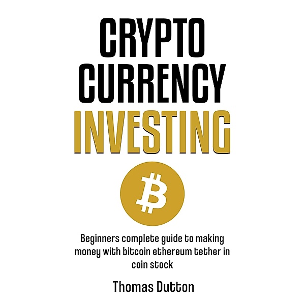 Cryptocurrency Investing: Beginners Guide To Making Money With Bitcoin Ethereum Tether In Coin Stock, Thomas Dutton