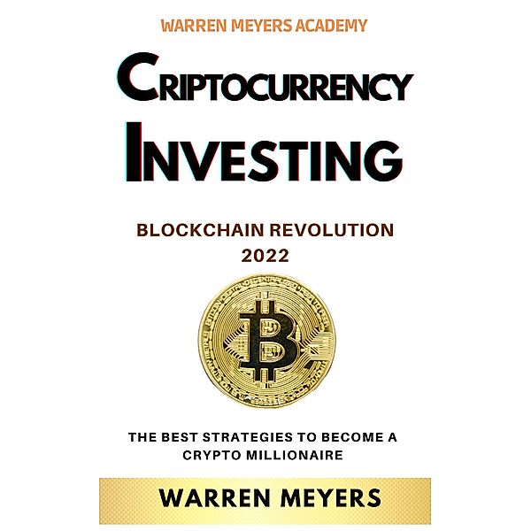 Cryptocurrency Investing Blockchain Revolution 2022 the Best Strategies to Become a Crypto Millionaire (WARREN MEYERS, #6) / WARREN MEYERS, Warren Meyers