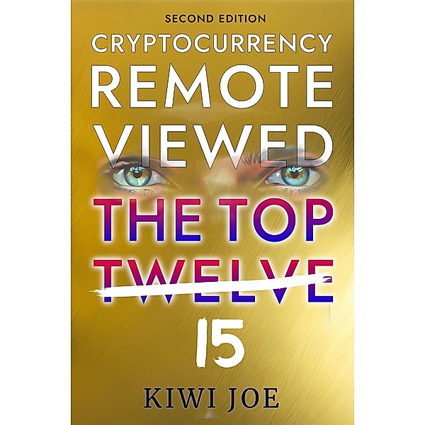 Cryptocurrency Remote Viewed: The Top Twelve (2nd Edition) / Cryptocurrency Remote Viewed, Kiwi Joe
