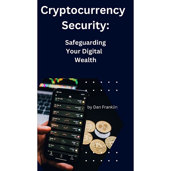 Cryptocurrency Security:  Safeguarding Your Digital Wealth, Dan Franklin