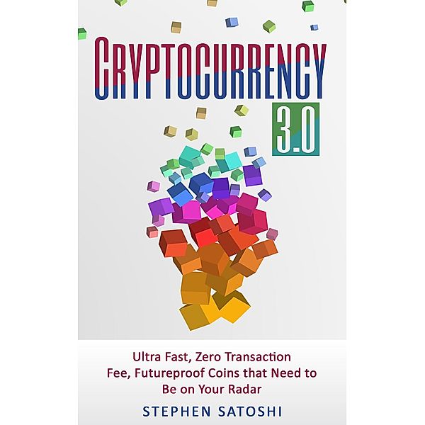 Cryptocurrency: The 3rd Generation - Ultra Fast, Zero Transaction Fee, Futureproof Coins that Need to Be on Your Radar, Stephen Satoshi