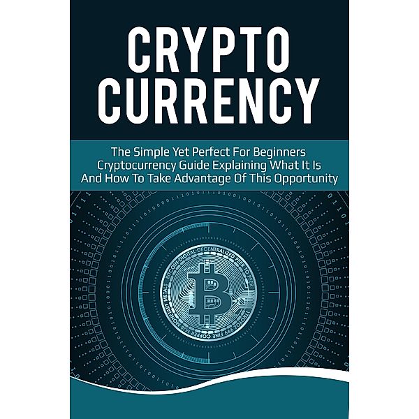 Cryptocurrency: The Simple Yet Perfect for Beginners Guide Explaining What it is and How to Take Advantage of this Opportunity / FLLC Guides, Fllc Guides