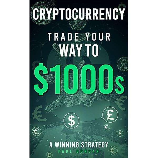 Cryptocurrency - Trade Your Way To $1000s, Paul Duncan