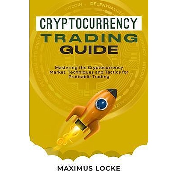 Cryptocurrency  Trading  Guide : Mastering the  Cryptocurrency Market, Maximus Locke
