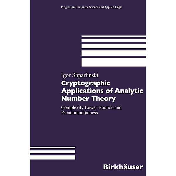 Cryptographic Applications of Analytic Number Theory / Progress in Computer Science and Applied Logic Bd.22, Igor Shparlinski