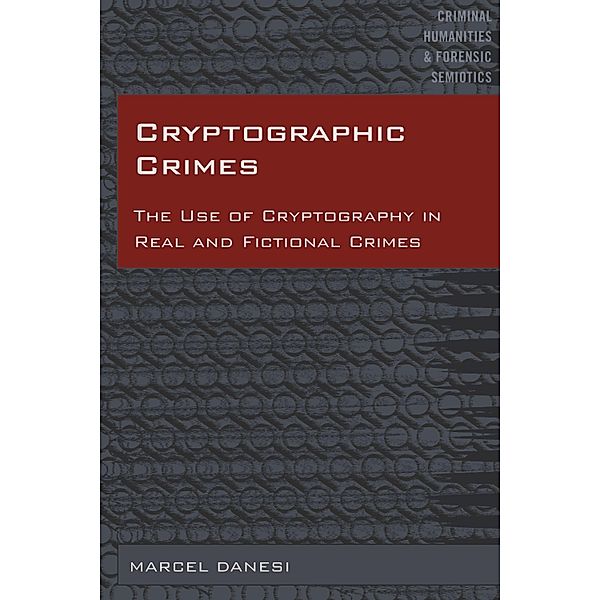 Cryptographic Crimes / Criminal Humanities & Forensic Semiotics Bd.5, Marcel Danesi