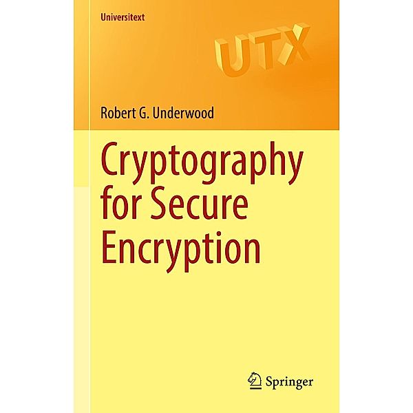 Cryptography for Secure Encryption / Universitext, Robert G. Underwood