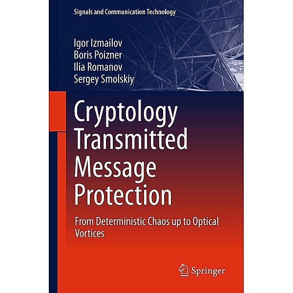 Cryptology Transmitted Message Protection / Signals and Communication Technology, Igor Izmailov, Boris Poizner, Ilia Romanov, Sergey Smolskiy