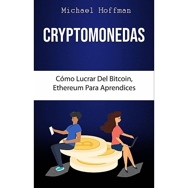 Cryptomonedas. Cómo Lucrar Del Bitcoin, Ethereum Para Aprendices, Michael Hoffman