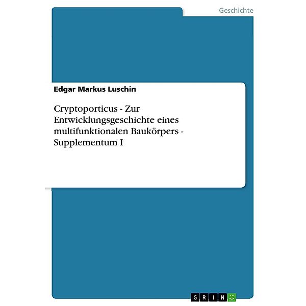 Cryptoporticus - Zur Entwicklungsgeschichte eines multifunktionalen Baukörpers - Supplementum I, Edgar Markus Luschin