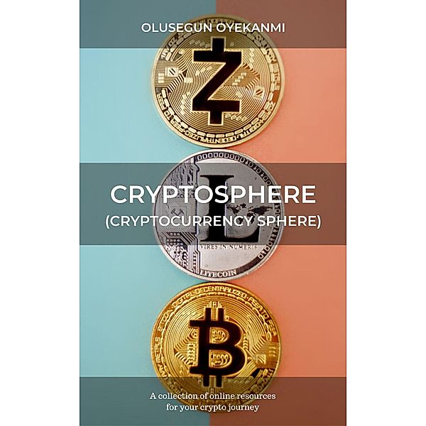 Cryptosphere (Cryptocurrency Sphere): A Collection of Online Resources for Your Crypto Journey, Olusegun Oyekanmi