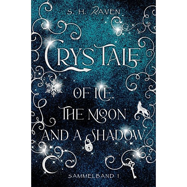 Crys Tale of Ice, the Moon and a Shadow: Sammelband 1, S. H. Raven