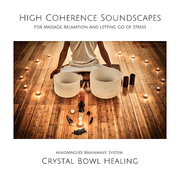 Crystal Bowl Healing: High Coherence Soundscapes For Massage, Relaxation And Letting Go of Stress, Joshua Armentraut