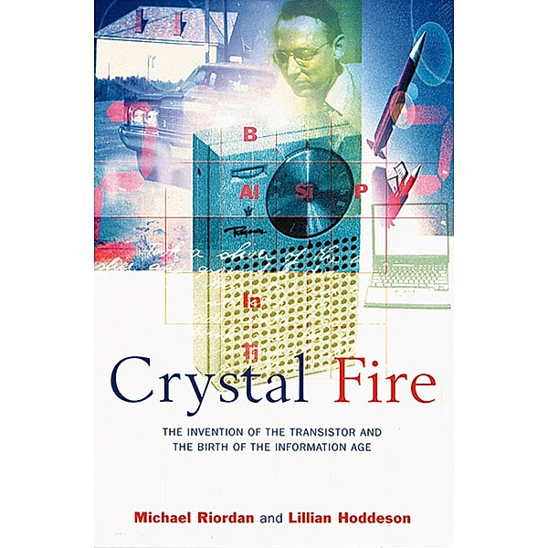 Crystal Fire: The Invention of the Transistor and the Birth of the Information Age, Michael Riordan, Lillian Hoddeson