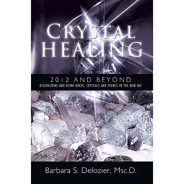 Crystal Healing:  2012 and Beyond, Barbara S. Delozier